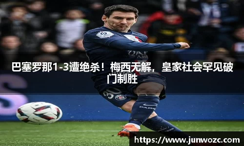 巴塞罗那1-3遭绝杀！梅西无解，皇家社会罕见破门制胜