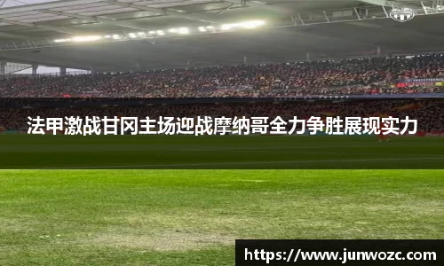 法甲激战甘冈主场迎战摩纳哥全力争胜展现实力